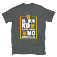 El que no quiere caldo, no quiere caldo | Camiseta de manga corta unisex - Gozanding | Online Store